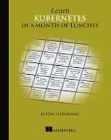 Learn Kubernetes in a Month of Lunches - Elton Stoneman - cover