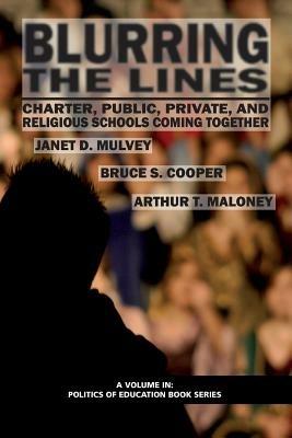 Blurring The Lines: Charter, Public Private and Religious Schools Come Together - Janet D. Mulvey,Bruce S. Cooper,Arthur T. Maloney - cover