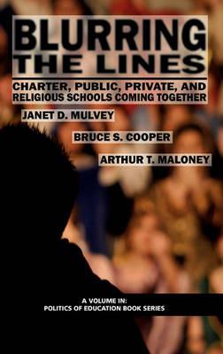 Blurring The Lines: Charter, Public Private and Religious Schools Come Together (HC) - Janet D. Mulvey,Bruce S. Cooper,Arthur T. Maloney - cover