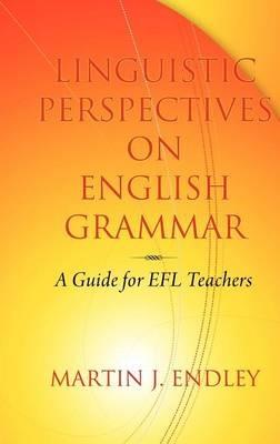 Linguistic Perspectives on English Grammar: A Guide for EFL Teachers - Martin J. Endley - cover