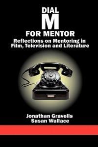 Dial M for Mentor: Reflections on Mentoring in Film, Television and Literature - Jonathan Gravells,Susan Wallace - cover