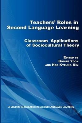 Teachers' Roles in Second Language Learning: Classroom Applications of Sociocultural Theory - cover