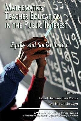 Mathematics Teacher Education in the Public Interest: Equity and Social Justice (International Perspectives on Mathematics Education-Cognition, Equity & Society) - Mistele & Sriraman Jacobsen - cover