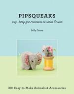 Pipsqueaks: Itsy-Bitsy Felt Creatures to Stitch and Love