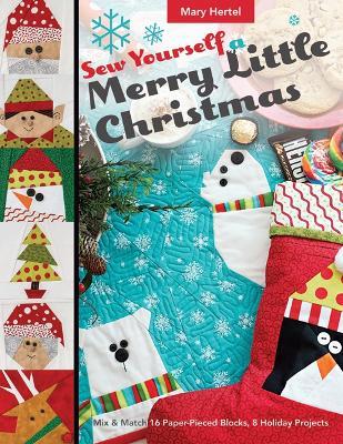 Sew Yourself a Merry Little Christmas: Mix & Match 16 Paper-Pieced Blocks, 8 Holiday Projects - Mary Hertel - cover