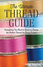 The Ultimate Thread Guide: Everything You Need to Know to Choose the Perfect Thread for Every Project