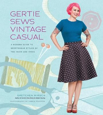Gertie Sews Vintage Casual: A Modern Guide to Sportswear Styles of the 1940s and 1950s - Gretchen Hirsch - cover