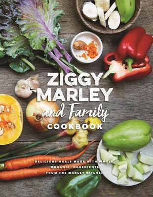 Ziggy Marley and Family Cookbook: Whole, Organic Ingredients and Delicious Meals from the Marley Kitchen - Ziggy Marley - cover