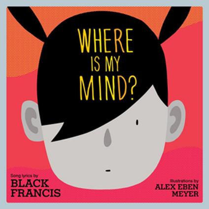 Where Is My Mind?: A Children's Picture Book - Alex Eben Meyer,Francis,Black - ebook