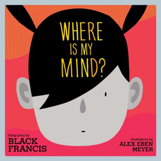 Where Is My Mind?: A Children's Picture Book - Alex Eben Meyer,Francis,Black - ebook