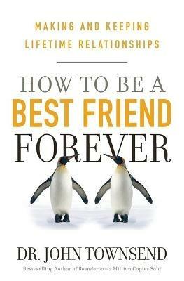 HOW TO BE A BEST FRIEND FOREVER: Making and Keeping Lifetime Relationships - John Townsend - cover