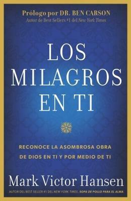 LOS MILAGROS EN TI: Reconoce la Asombrosa Obra de Dios en Ti y por Medio de Ti - Mark Victor Hansen - cover