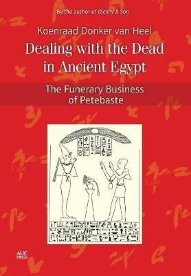 Dealing with the Dead in Ancient Egypt: The Funerary Business of Petebaste - Koenraad Donker van Heel - cover