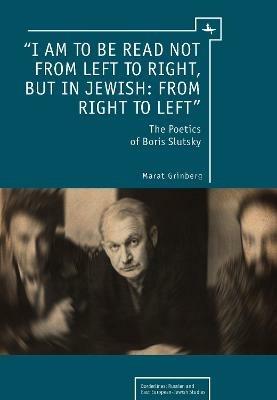 "I am to be read not from left to right, but in Jewish: from right to left": The Poetics of Boris Slutsky - Marat Grinberg - cover