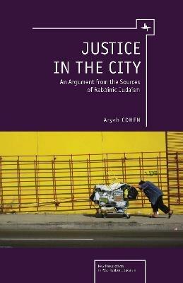 Justice in the City: An Argument from the Sources of Rabbinic Judaism - Aryeh Cohen - cover