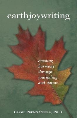 Earth Joy Writing: Creating Harmony Through Journaling and Nature - Cassie Premo Steele - cover