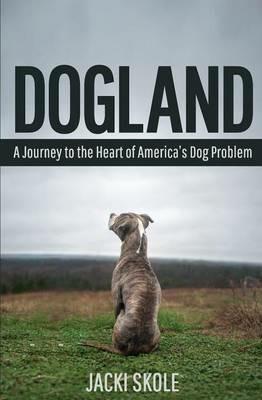 Dogland: A Journey to the Heart of America's Dog Problem - Jacki Skole - cover