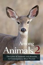 Among Animals 2: The Lives of Animals and Humans in Contemporary Short Fiction