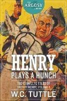 Henry Plays a Hunch: The Complete Tales of Sheriff Henry, Volume 5 - W C Tuttle - cover