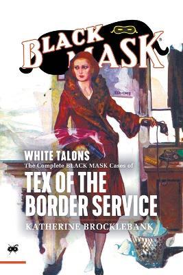 White Talons: The Complete Black Mask Cases of Tex of the Border Service - Katherine Brocklebank - cover