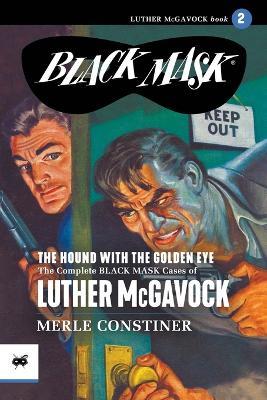 The Hound with the Golden Eye: The Complete Black Mask Cases of Luther McGavock, Volume 2 - Merle Constiner - cover