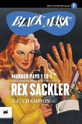 Murder Pays 7 to 1: The Complete Black Mask Cases of Rex Sackler, Volume 2 - D L Champion - cover