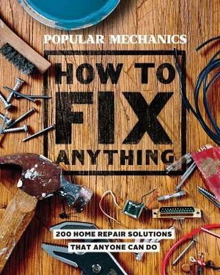 Popular Mechanics How to Fix Anything: 200 Home Repair Solutions that Anyone Can Do - cover