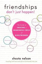 Friendships Don't Just Happen!: The Guide to Creating a Meaningful Circle of GirlFriends