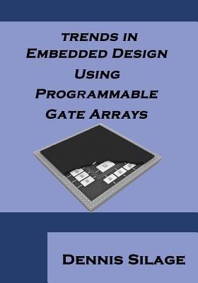 Trends in Embedded Design Using Programmable Gate Arrays - Dennis Silage - cover