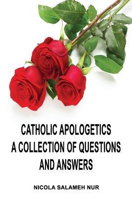 Catholic Apologetics: A Collection of Questions and Answers - Nicola Salameh Nur - cover