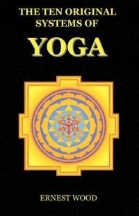 The Ten Original Systems of Yoga - Ernest Wood - cover