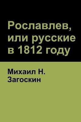 ?????????, ??? ??????? ? 1812 ???? (Roslavlev, or Russians in 1812) - ?????? H ????????,Michael Zagoskin - cover