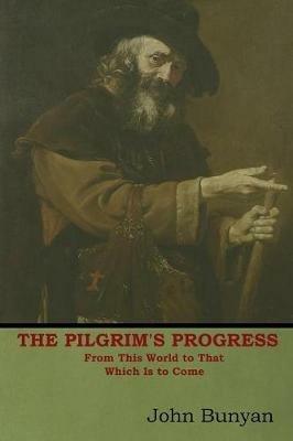 The Pilgrim's Progress: From This World to That Which Is to Come - John Bunyan - cover