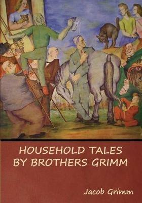 Household Tales by Brothers Grimm - Jacob Grimm - cover