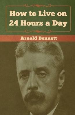 How to Live on 24 Hours a Day - Arnold Bennett - cover