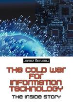 The Cold War for Information Technology: The Inside Story