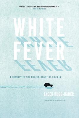 White Fever: A Journey to the Frozen Heart of Siberia - Jacek Hugo-Bader - cover
