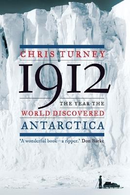 1912: The Year the World Discovered Antarctica - Chris Turney - cover