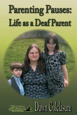 Parenting Pauses: Life as a Deaf Parent - Dawn Colclasure - cover