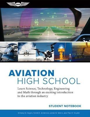 Aviation High School Student Notebook: Learn Science, Technology, Engineering and Math Through an Exciting Introduction to the Aviation Industry - Sarah K. Anderson,Leslie M. Martin,Paul R. Snyder - cover