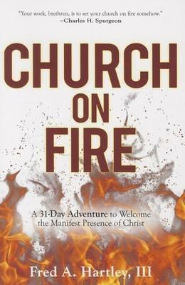 Church on Fire: A 31-Day Adventure to Welcome the Manifest Presence of Christ - Fred Hartley - cover