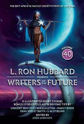 L. Ron Hubbard Presents Writers of the Future Volume 40: The Best New SF & Fantasy of the Year - L. Ron Hubbard,S.M. Stirling,Nancy Kress - cover