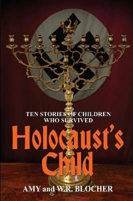 Holocaust's Child: Ten Stories of Children Who Survived - W R Blocher,Amy Blocher - cover