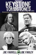 Keystone Tombstones - Volume 1: Biographies of Famous People Buried in Pennsylvania