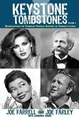 Keystone Tombstones - Volume 4: Biographies of Famous People Buried in Pennsylvania - Lawrence Knorr,Joe Farrell,Joe Farley - cover