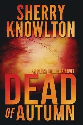 Dead of Autumn: An Alexa Williams Novel - Sherry Knowlton - cover