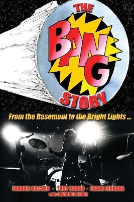 The BANG Story: From the Basement to the Bright Lights - Lawrence Knorr,Frank Ferrara,Tony Diorio - cover
