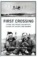 First Crossing: The 1919 Trans-Atlantic Flight of Alcock and Brown