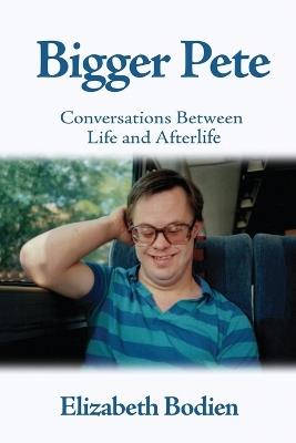 Bigger Pete: Conversations Between Life and Afterlife - Elizabeth Bodien - cover