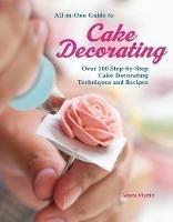 All-In-One Guide to Cake Decorating: Over 100 Step-By-Step Cake Decorating Techniques and Recipes - Janice Murfitt - cover